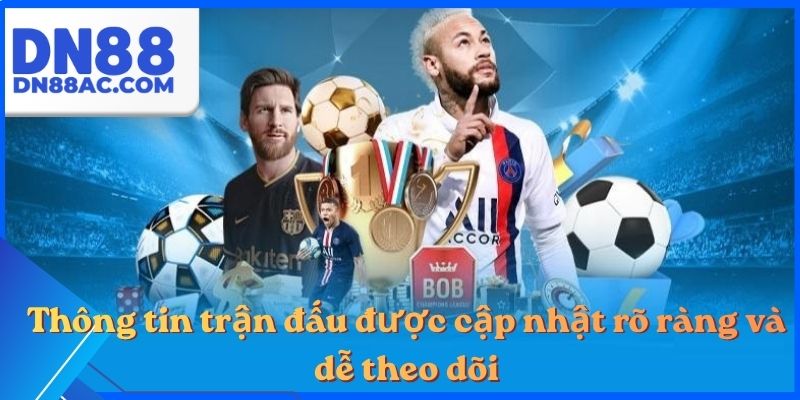 Thông tin trận đấu được cập nhật rõ ràng và dễ theo dõi