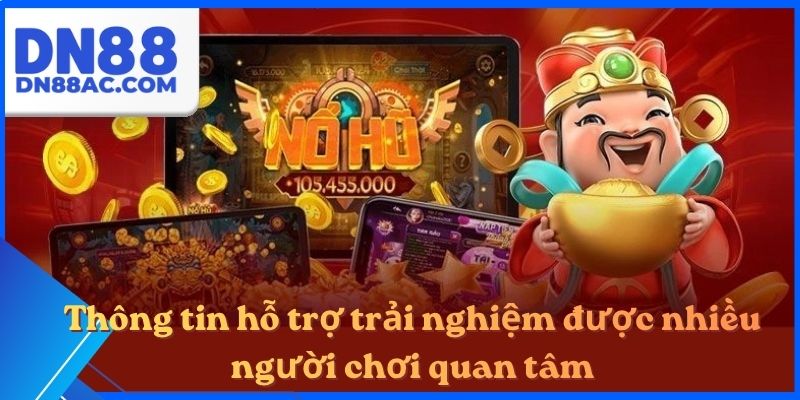 Thông tin hỗ trợ trải nghiệm được nhiều người chơi quan tâm