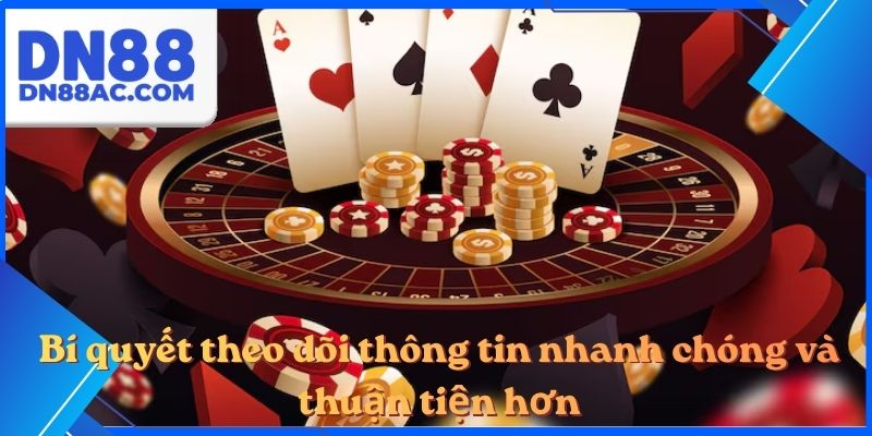 Bí quyết theo dõi thông tin nhanh chóng và thuận tiện hơn