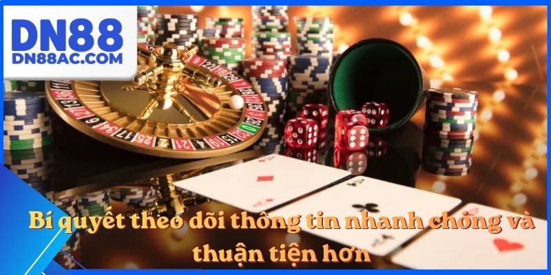 Bí quyết theo dõi thông tin nhanh chóng và thuận tiện hơn