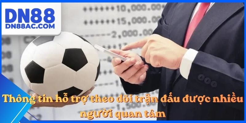 Thông tin hỗ trợ theo dõi trận đấu được nhiều người quan tâm