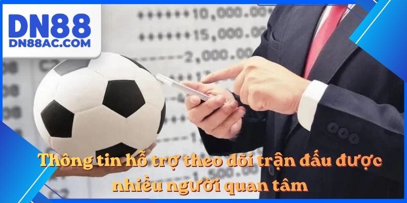 Thông tin hỗ trợ theo dõi trận đấu được nhiều người quan tâm