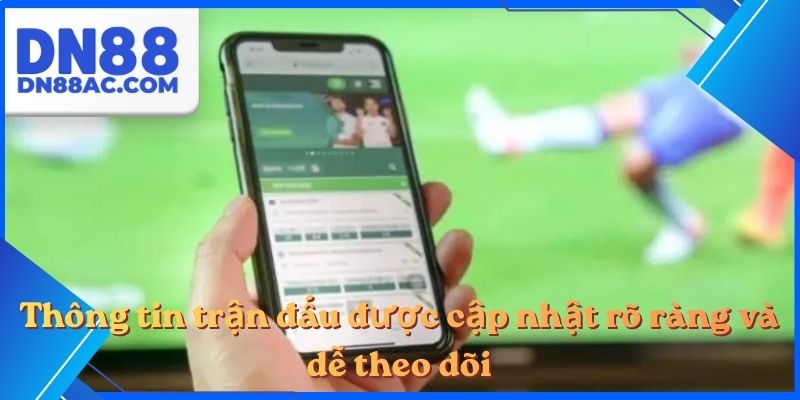Thông tin trận đấu được cập nhật rõ ràng và dễ theo dõi